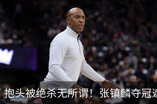 抱头被绝杀无所谓！张镇麟夺冠遮百丑？他在男篮仍难有表现